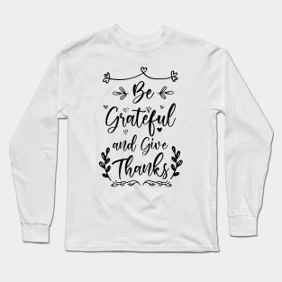 Be Grateful And Give Thanks Long Sleeve T-Shirt